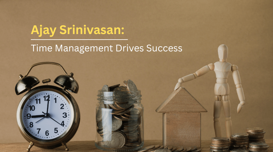 Ajay Srinivasan: Time Management Drives&nbsp;Success