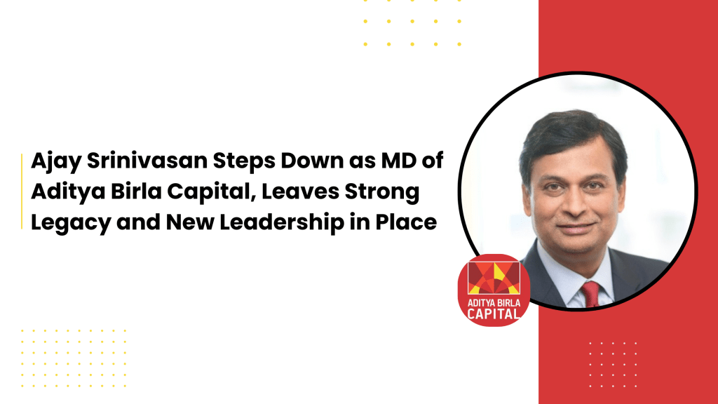 Ajay Srinivasan Steps Down as MD of Aditya Birla Capital, Leaves Strong Legacy and New Leadership in Place