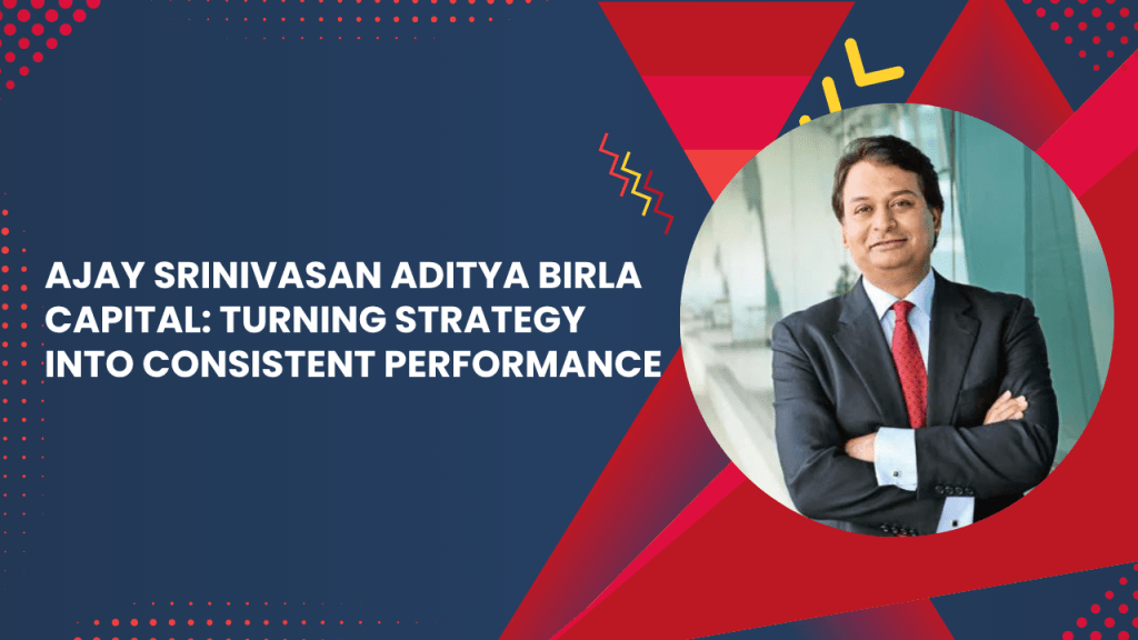 Ajay Srinivasan Aditya Birla Capital Turning Strategy into Consistent&nbsp;Performance